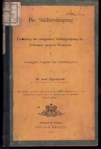 Eigenbrodt, Karl: Die Städtereinigung zur Verhütung der steigenden Verunreinigung des Erdbodens unserer Wohnorte, als wichtigste Aufgabe der Sanitätspolizei.