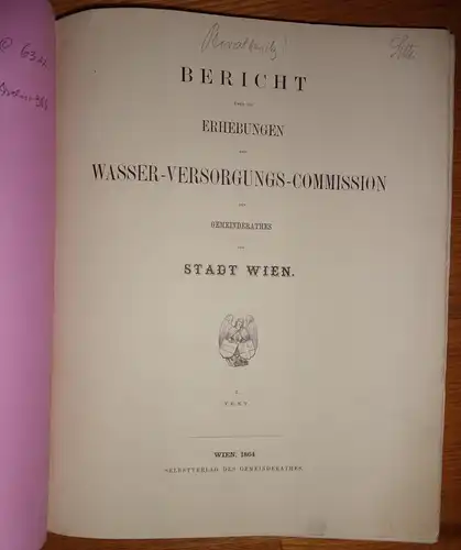 Bericht über die Erhebungen der Wasser-Versorgungs-Commission des Gemeinderathes der Stadt Wien, Teil 1: Text. 