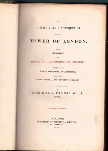 Bayley, John: The history and antiquities of the Tower of London, with memoirs of royal and distinguished persons, deduced from records, State-Papers, and Manuscripts, and from other original and authentic sources. 2. ed. 