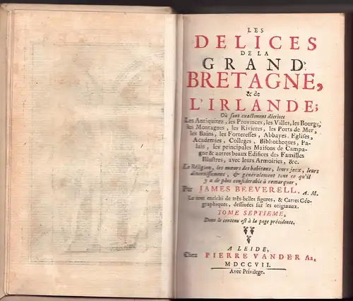 Beeverell, James: Les delices de la Grand' Bretagne, & de l'Irlande : Où sont exactement décrites Les Antiquitez, les Provinces, les Villes, les Bourgs, les...