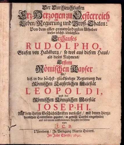 Der Durchleuchtigsten Erz Herzogen zu Oesterreich Leben/ Regierung und Groß Thaten : Von dem aller preiswürdigsten Urheber dieses höchst löblichsten Erzhauses Rudolpho, Grafen von Habsburg.. 