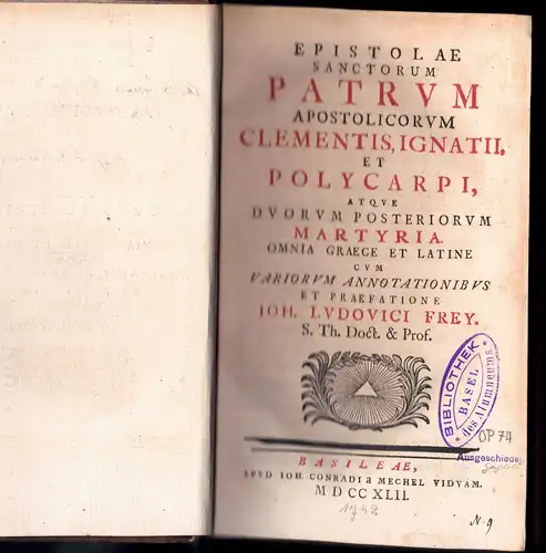 Frey, Johann Ludwig (Hrsg.): Epistolae sanctorum patrum apostolicorum Clementis, Ignatii et Polycarpi atque duorum posteriorum martyria. 