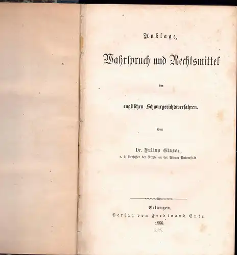 Glaser, Julius: Anklage, Wahrspruch und Rechtsmittel im englischen Schwurgerichtsverfahren. 