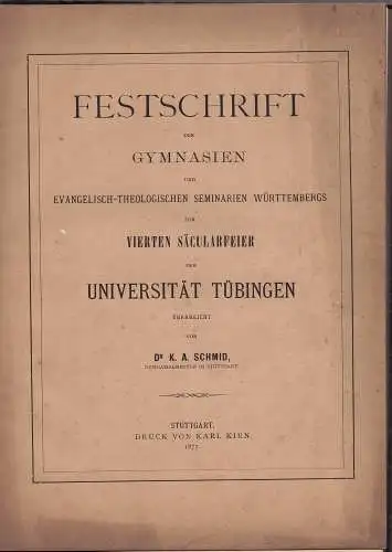 Schmid, Karl Adolf: Festschrift der Gymnasien und evangelisch-theologischen Seminarien Württembergs zur vierten Säcularfeier der Universität Tübingen. 