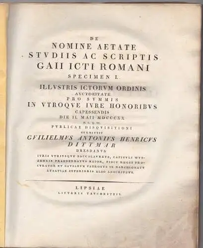 Dittmar, Wilhelm Anton Heinrich: De nomine, aetate, studiis et scriptis Gaji JCti Romani, specimen I (alles erschienene). 