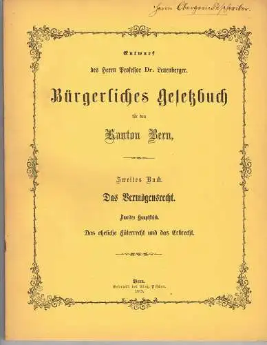 Leuenberger, Johann Jakob: Entwurf Bürgerliches Gesetzbuch für den Kanton Bern, 2. Buch: das Vermögensrecht, 2. Hauptstück: Das eheliche Güterrecht und das Erbrecht. 