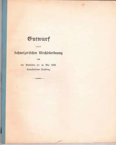 Entwurf einer Schweizerischen Wechselordnung: nach den Beschlüssen der im Mai 1856 stattgefundenen Conferenz. 