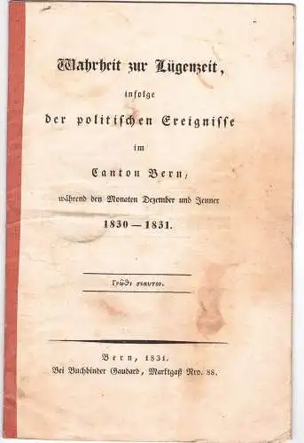 Wahrheit zur Lügenzeit, infolge der politischen Ereignisse im Canton Bern: während den Monaten Dezember und Jenner 1830-1831. 
