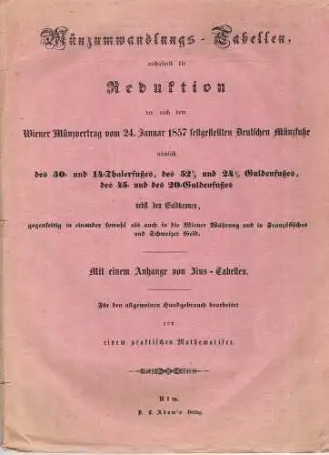 Münz-Umwandlungs-Tabellen, enthaltend die Reduktion der nach dem Wiener Münzvertrag vom 24. Januar 1857 festgestellten deutschen Münzfüsse. 