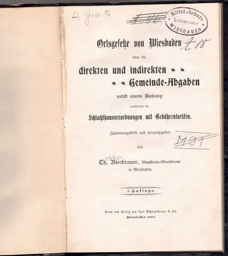 Bierbrauer, Th: Ortsgesetze von Wiesbaden : über die direkten und indirekten Gemeindeabgaben ; nebst einem Anhang, enthaltend die Schlachthausverordnungen mit Gebührentarifen. 