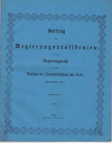 Bodenheimer, Constant: Vortrag des Regierungspräsidenten an den Regierungsrath über die Revision der Staatsverfassung von 1846 (Wintermonat 1874). 