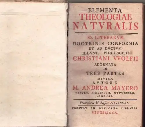 Mayer, Andreas: Elementa Theologiae Naturalis: Ss. Literarum Doctrinis Conformia et ad ductum Illust. Philosophi Christiani Wolffii Adornata in tres Partes Devisa. 