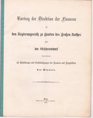 Vortrag der Direktion der Finanzen an den Regierungsrath zu Handen des Grossen Rathes, betreffend die Besoldungen und Entschädigungen der Beamten und Angestellten des Staates. Beigebunden: Gesetzesentwurf. 