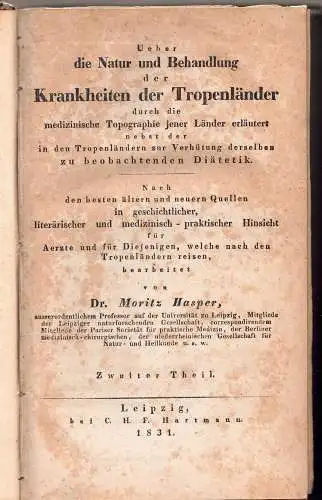 Hasper, Moritz: Ueber die Natur und Behandlung der Krankheiten der Tropenländer : durch die medizinische Topographie jener Länder erläutert ; nebst der in den Tropenländern zur Verhütung derselben zu beobachtenden Diätetik, Bd. 1 + 2 (komplett). 