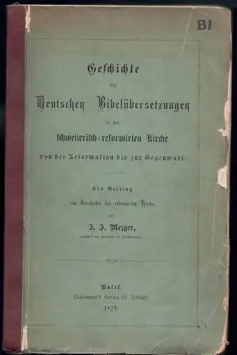 Mezger, Johann Jakob: Geschichte der deutschen Bibelübersetzungen in der schweizerisch-reformirten Kirche von der Reformation bis zur Gegenwart : ein Beitrag zur Geschichte der reformirten Kirche. 