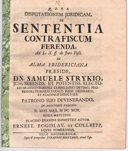 Collrepp, Ernst Bogislav von: aus Pommern: Juristische Disputation. De sententia contra fiscum ferenda (Über das Urteil gegen zu entrichtende Steuern).