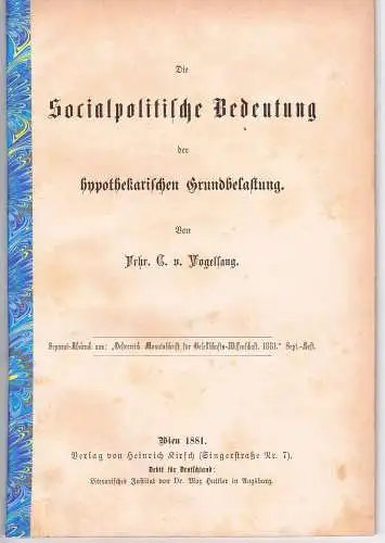 Vogelsang, Carl von: Die socialpolitische Bedeutung der hypothekarischen Grundbelastung. Sonderdruck aus: Österreich. Monatsschrift für Gesellschafts-Wissenschaft 1881, Sept.-Heft. 