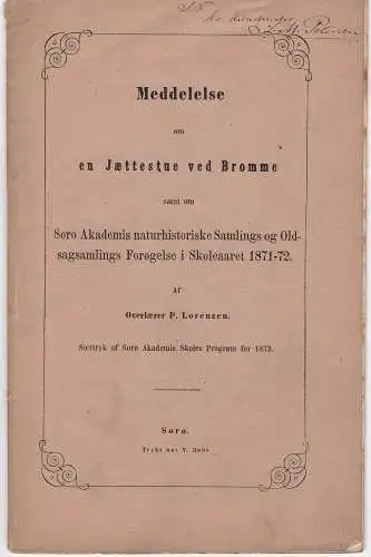Lorenzen, P: Meddelelse om en Jaettestue ved Bromme samt om den naturhistoriske Samlings og Oldsagssamlingens forøgelse i Skoleaaret 1871-72. 