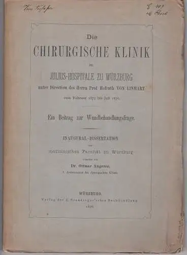 Angerer, Ottmar von: Die chirurgische Klinik im Julius-Hospitale zu Würzburg unter Direction des Prof. von Linhart vom Febr. 1875 bis Juli 1876 : ein Beitrag zur Wundbehandlungsfrage. Dissertation. 