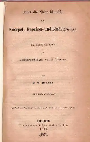 Beneke, Friedrich Wilhelm: Ueber die Nicht-Identität von Knorpel-, Knochen- und Bindegewebe : Ein Beitrag zur Kritik der Cellularpathologie von R. Virchow. Sonderdruck aus: Archiv für wissenschaftliche Heilkunde Bd 4, H. 3. 