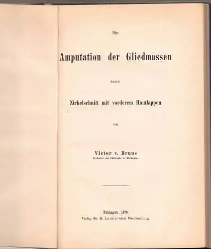 Bruns, Victor von: Die Amputation der Gliedmassen durch Zirkelschnitt mit vorderem Hautlappen. 