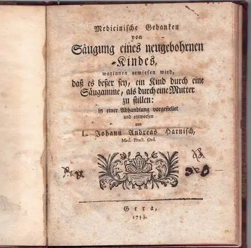 Harnisch, Johann Andreas: Medicinische Gedanken von Säugung eines neugebohrnen Kindes : worinnen erwiesen wird, daß es beßer sey, ein Kind durch eine Säugamme, als durch eine Mutter zu stillen. 