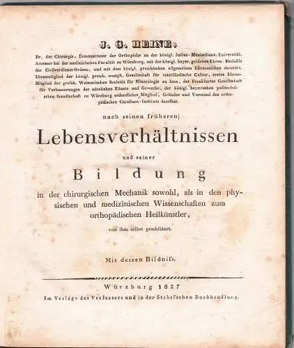 Heine, Johann Georg: J. G. Heine nach seinen früheren Lebensverhältnissen und seiner Bildung in der chirurgischen Mechanik sowohl, als in den physischen und medizinischen Wissenschaften zum orthopädischen Heilkünstler : von ihm selbst geschildert. 