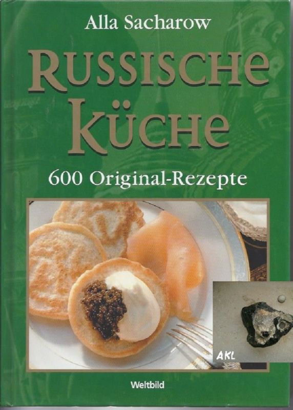 Russische Küche, 600 Original Rezepte, Alla Sacharow Russische Küche, 600 Original Rezepte, Alla Sacharow
