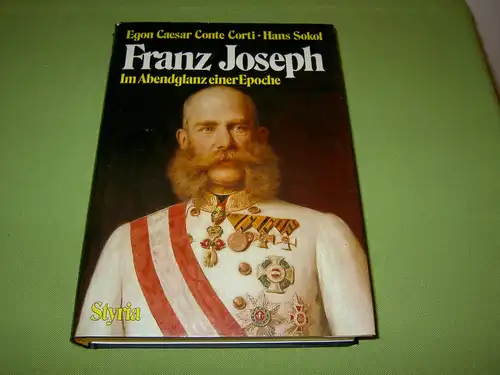 Conte Corti, Egon Caesar: Franz Joseph - Im Abendglanz einer Epoche. 