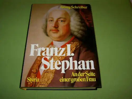 Schreiber, Georg: Franz I. Stephan - An der Seite einer großen Frau. 