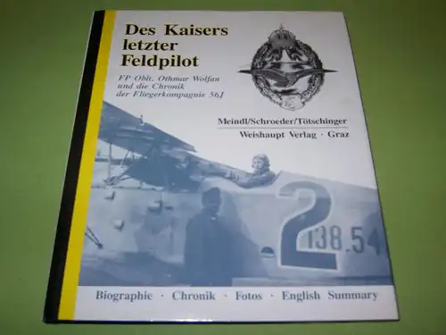 Meindl, Karl: Des Kaisers letzter Feldpilot - FP Oblt. Othmar Wolfan und die Chronik der Fliegerkompanie 56J - Biographie, Chronik, Fotos, English Summary. 