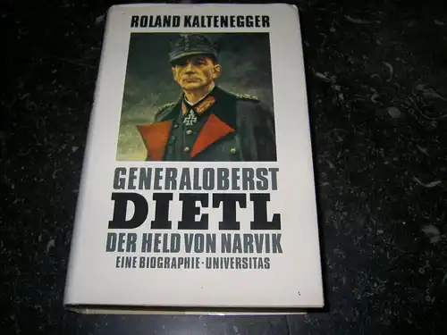 Kaltenegger, Roland: Generaloberst Dietl - Der Held von Narvik. 