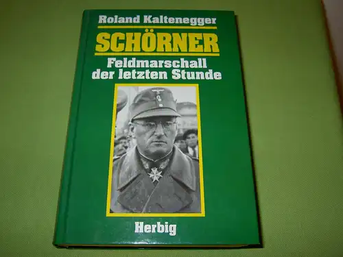 Kaltenegger, Roland: Schörner - Feldmarschall der letzten Stunde.