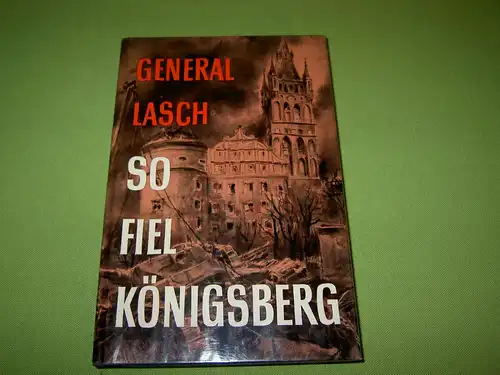 Lasch, Otto: So fiel Königsberg - Kampf und Untergang von Ostpreußens Hauptstadt. 