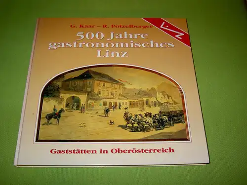 Kaar, Günter; Pötzelberger, Reinhold: 500 Jahre gastronomisches Linz - Gaststätten in Oberösterreich. 