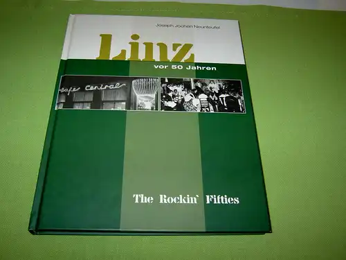 Neunteufel, Joseph Jochen: Linz vor 50 Jahren - The Rockin' Fifties. 