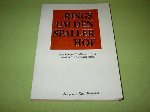 Reiterer, Kurt: Rings um den Spallerhof; Ein Linzer Siedlungsraum und seine Vergangenheit. 