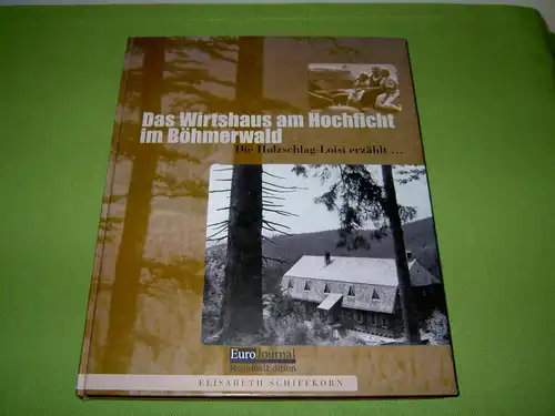 Schiffkorn, Elisabeth: Das Wirtshaus am Hochficht im Böhmerwald - Die Holzschlag-Loisi erzählt... 