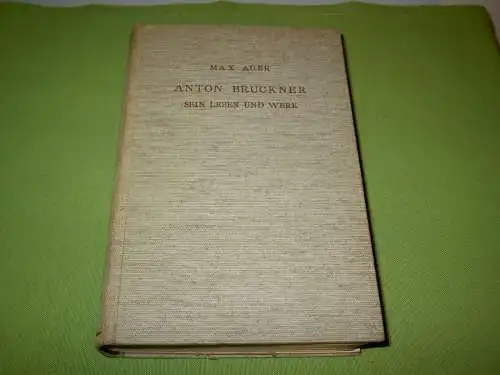 Auer, Max: Anton Bruckner - Sein Leben und Werk. 