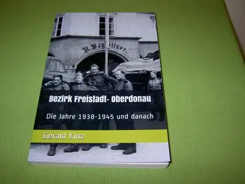 Kinz, Gerald: Bezirk Freistadt- Oberdonau; Die Jahre 1938-1945 und danach. 