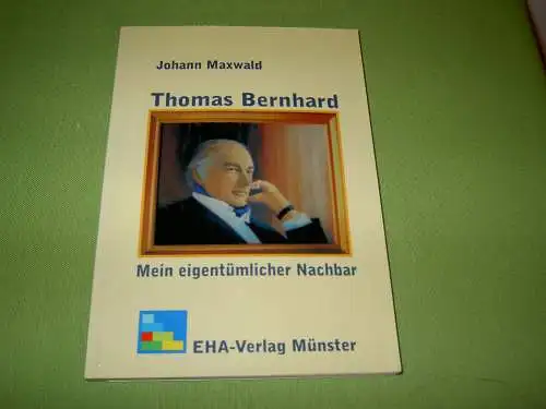 Maxwald, Johann: Thomas Bernhard - Mein eigentümlicher Nachbar. 