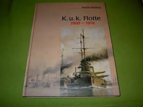 Aichelburg, Wladimir: K.u.k. Flotte 1900-1918; Die letzten Kriegsschiffe Österreich-Ungarns in alten Photographien. 