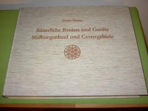 Simon, Franz: Bäuerliche Bauten und Geräte Südburgenland und Grenzgebiete. 