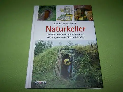 Lorenz-Ladener, Claudia: Naturkeller - Neubau und Umbau von Räumen zur Frischlagerung von Obst und Gemüse. 