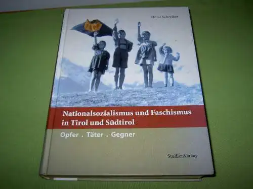 Schreiber, Horst: Nationalsozialismus und Faschismus in Tirol und Südtirol - Opfer . Täter . Gegner. 