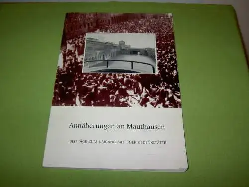 Annäherungen an Mauthausen - Beiträge zum Umgang mit einer Gedenkstätte.