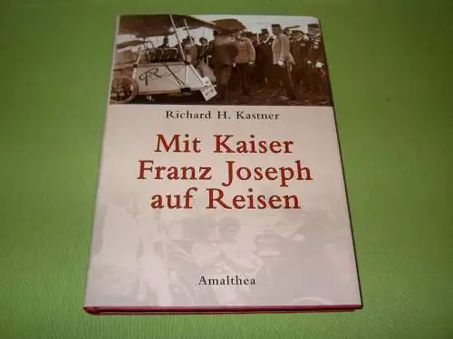 Kastner, Richard H: Mit Kaiser Franz Joseph auf Reisen. 