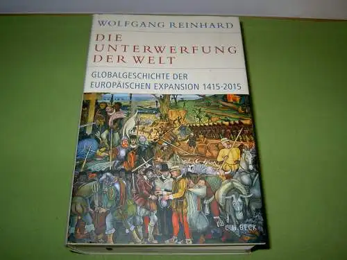 Reinhard, Wolfgang: Die Unterwerfung der Welt - Globalgeschichte der europäischen Expansion 1415-2015. 