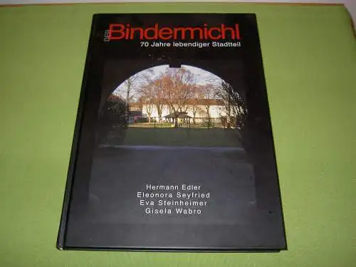 Edler, Hermann; Seyfried, Eleonora; Steinheimer, Eva; Wabro, Gisela: Der Bindermichl - 70 Jahre lebendiger Stadtteil. 