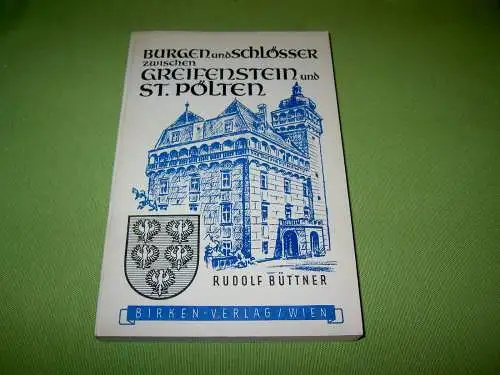 Büttner, Rudolf: Niederösterreichs Burgen und Schlösser zwischen Greifenstein und St. Pölten. 